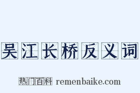 吴江长桥反义词是什么意思的图片